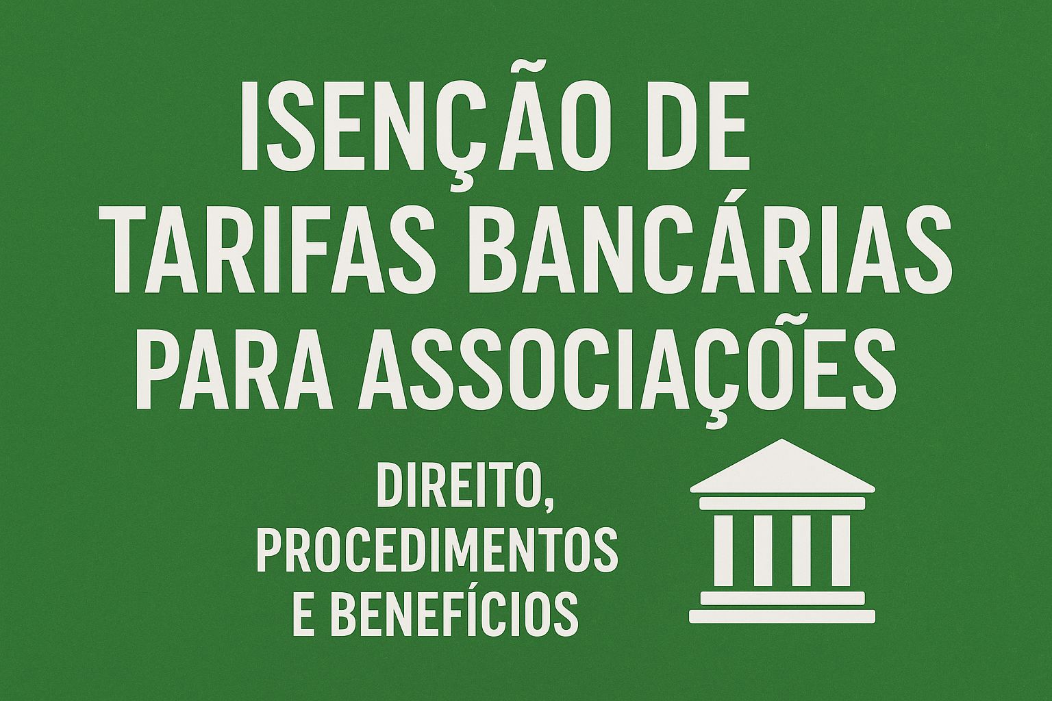 Isenção de Tarifas Bancárias para Associações: Direito,Procedimentos e Benefícios
